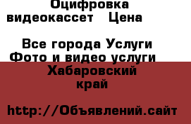 Оцифровка  видеокассет › Цена ­ 100 - Все города Услуги » Фото и видео услуги   . Хабаровский край